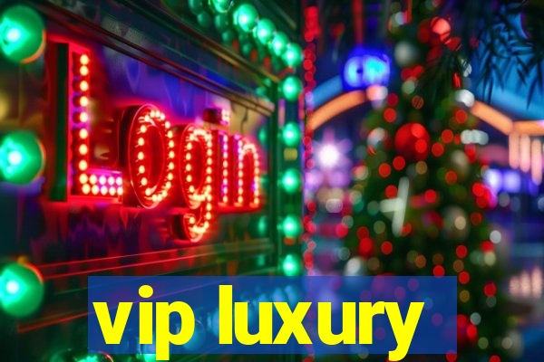 vip luxury